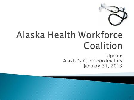 Update Alaska’s CTE Coordinators January 31, 2013 1.