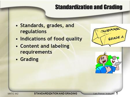 MKTG 442 STANDARDIZATION AND GRADING Lars Perner, Instructor 1 Standardization and Grading Standards, grades, and regulations Indications of food quality.