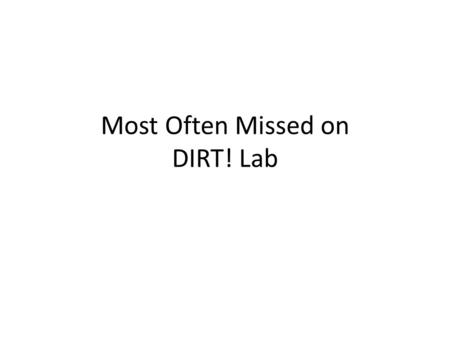 Most Often Missed on DIRT! Lab. Part 1 - Texture 1 a) & b): Use the Pyramid’s vocabulary Example: Sandy loam, Clay Loam, etc. 2: More tests will provide.