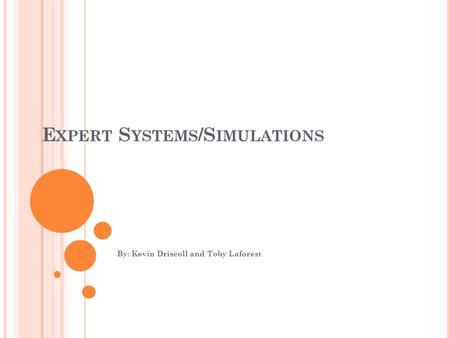 E XPERT S YSTEMS /S IMULATIONS By: Kevin Driscoll and Toby Laforest.