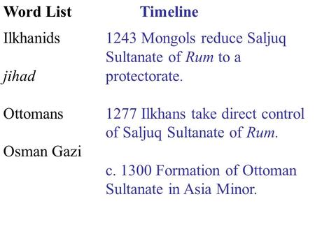 Timeline 1243 Mongols reduce Saljuq Sultanate of Rum to a protectorate. 1277 Ilkhans take direct control of Saljuq Sultanate of Rum. c. 1300 Formation.
