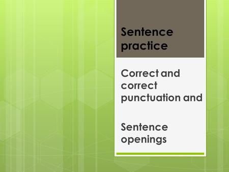 Sentence practice Correct and correct punctuation and Sentence openings.