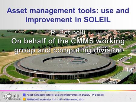 1 AMMW2013 workshop 13 d – 15 th of November, 2013 Asset management tools: use and improvement in SOLEIL – P. Betinelli Asset management tools: use and.