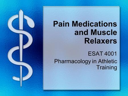Pain Medications and Muscle Relaxers ESAT 4001 Pharmacology in Athletic Training.