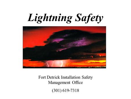 Lightning Safety Fort Detrick Installation Safety Management Office (301) 619-7318.