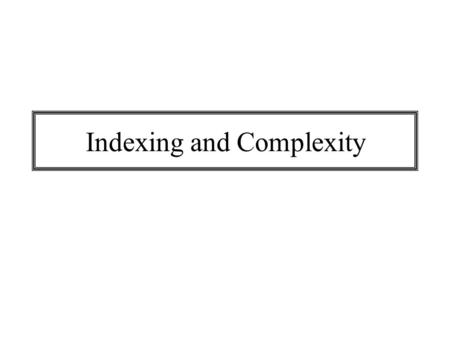 Indexing and Complexity. Agenda Inverted indexes Computational complexity.