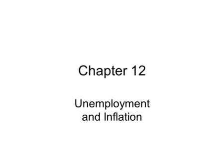 Chapter 12 Unemployment and Inflation. I.Unemployment and Inflation: Is There a Trade-off? (Sec. 12.1) A)Many people think there is a trade-off between.