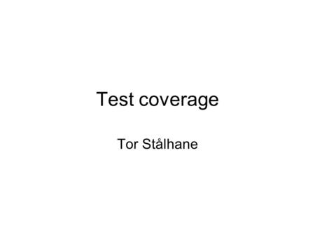 Test coverage Tor Stålhane. What is test coverage Let c denote the unit type that is considered – e.g. requirements or statements. We then have C c =