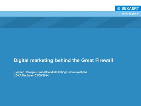 Digital marketing behind the Great Firewall Stephen Delvoye – Global Head Marketing Communications VOKA Mechelen 03/09/2014.