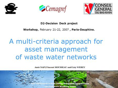 1 A multi-criteria approach for asset management of waste water networks Joint Unit Research in Water Utilities Management Cemagref-Engees 1 quai Koch.