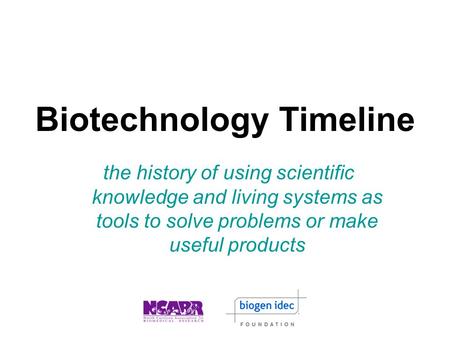 Biotechnology Timeline the history of using scientific knowledge and living systems as tools to solve problems or make useful products.