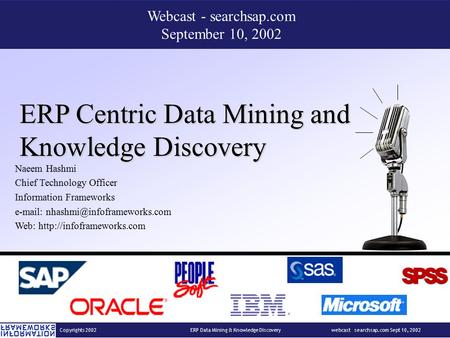 Copyrights 2002 ERP Data Mining & Knowledge Discovery webcast searchsap.com Sept 10, 2002 1 ERP Centric Data Mining and Knowledge Discovery Naeem Hashmi.