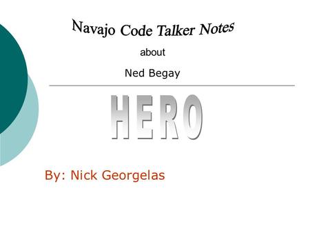 By: Nick Georgelas about Ned Begay. Hero- define personality traits  Good student (Bruchac Code 29)  determination..  Wanted to be teacher – show respect.