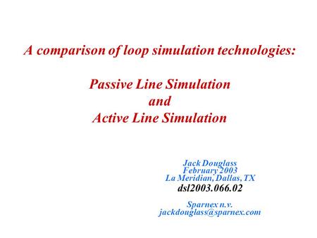 A comparison of loop simulation technologies: Passive Line Simulation and Active Line Simulation Jack Douglass February 2003 La Meridian, Dallas, TX dsl2003.066.02.