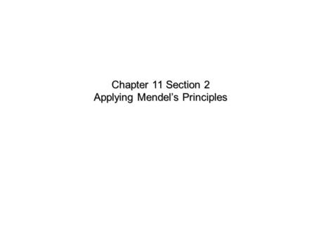 Chapter 11 Section 2 Applying Mendel’s Principles