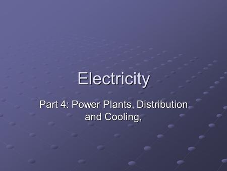 Electricity Part 4: Power Plants, Distribution and Cooling,