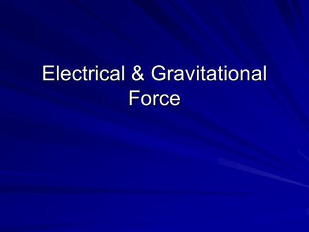 Electrical & Gravitational Force. Newton’s Universal Law of Gravitation Every object in the universe attracts every other object with a force that for.