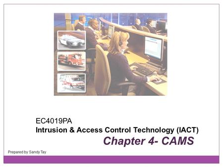 EC4019PA Intrusion & Access Control Technology (IACT) Chapter 4- CAMS Prepared by Sandy Tay.