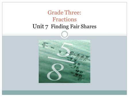 Grade Three: Fractions Unit 7 Finding Fair Shares