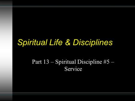 Spiritual Life & Disciplines Part 13 – Spiritual Discipline #5 – Service.