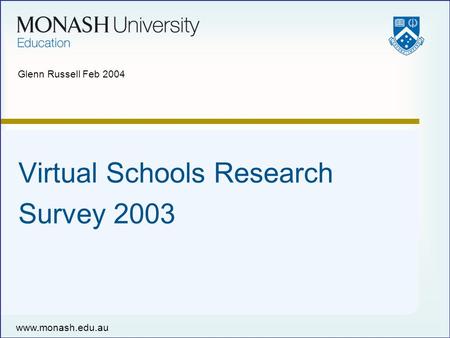 Www.monash.edu.au Glenn Russell Feb 2004 Virtual Schools Research Survey 2003.