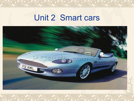 Unit 2 Smart cars. Do you want to own a car?  Please state out your reason.