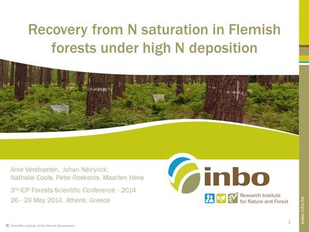 1 Recovery from N saturation in Flemish forests under high N deposition Arne Verstraeten, Johan Neirynck, Nathalie Cools, Peter Roskams, Maarten Hens 3.