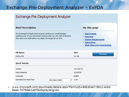Exchange Pre-Deployment Analyzer - ExPDA www.microsoft.com/downloads/details.aspx?FamilyID=88b304e7-9912-4cb0- 8ead-7479dab1abf2&displaylang=en.
