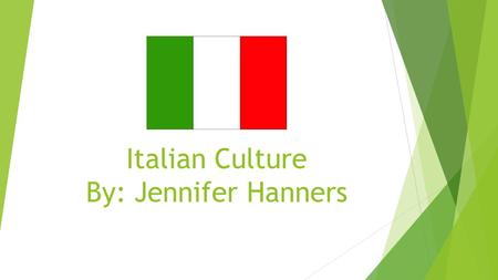 Italian Culture By: Jennifer Hanners