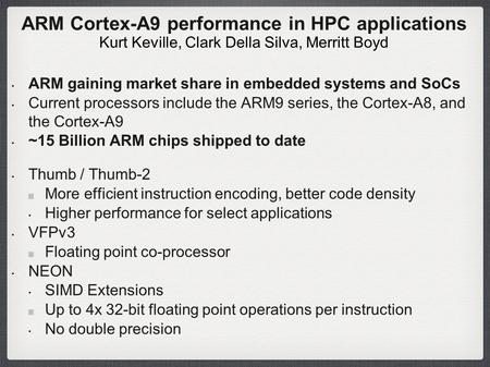ARM Cortex-A9 performance in HPC applications Kurt Keville, Clark Della Silva, Merritt Boyd ARM gaining market share in embedded systems and SoCs Current.