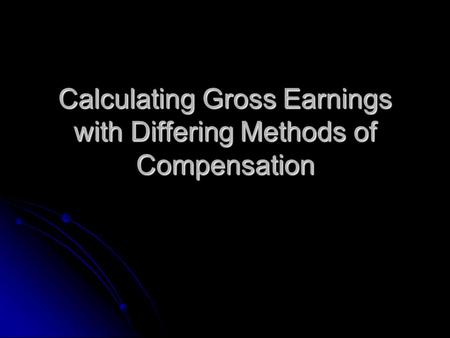 Calculating Gross Earnings with Differing Methods of Compensation.