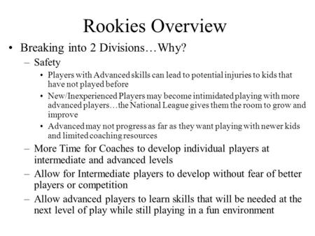 Rookies Overview Breaking into 2 Divisions…Why? –Safety Players with Advanced skills can lead to potential injuries to kids that have not played before.