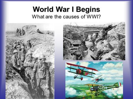 World War I Begins World War I Begins What are the causes of WWI?