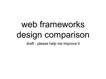 Web frameworks design comparison draft - please help me improve it.