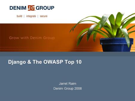 Django & The OWASP Top 10 Jarret Raim Denim Group 2008.