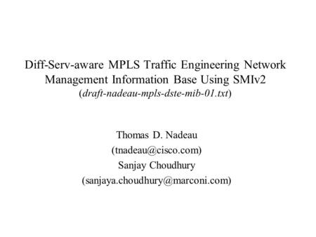 Diff-Serv-aware MPLS Traffic Engineering Network Management Information Base Using SMIv2 (draft-nadeau-mpls-dste-mib-01.txt) Thomas D. Nadeau