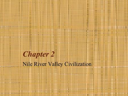 Chapter 2 Nile River Valley Civilization. Egypt, Nile River Valley Civilization Nile River played a key role Yearly flood deposited rich silt for farming.