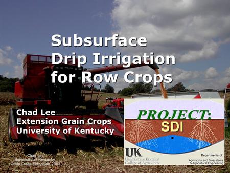 Subsurface Drip Irrigation for Row Crops Chad Lee Extension Grain Crops University of Kentucky.