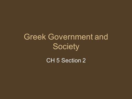 Greek Government and Society CH 5 Section 2. Some review Who were the earliest known Greeks? Who defeated the earliest known Greeks? Who lived on the.