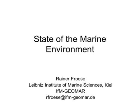 State of the Marine Environment Rainer Froese Leibniz Institute of Marine Sciences, Kiel IfM-GEOMAR