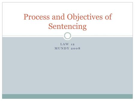 LAW 12 MUNDY 2008 Process and Objectives of Sentencing.