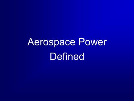 Aerospace Power Defined. 2 Overview  Define Aerospace Power Competencies Functions Doctrine  Discuss the Principles of War & Tenets of Aerospace Power.