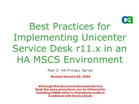 Best Practices for Implementing Unicenter Service Desk r11.x in an HA MSCS Environment - Part 3: HA Primary Server Revised January 02, 2009 Although this.