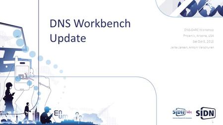 DNS Workbench Update DNS-OARC Workshop Phoenix, Arizona, USA Sat Oct 5, 2013 1 Jelte Jansen, Antoin Verschuren.
