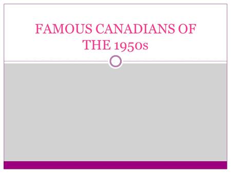FAMOUS CANADIANS OF THE 1950s. Athletes Sports in the 1950s were very popular, especially because of the cold war. Athletes were infamous, and were treated.