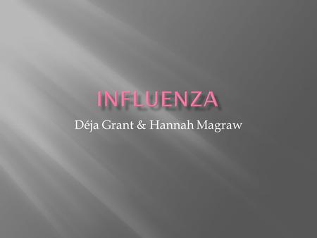 Déja Grant & Hannah Magraw.  Influenza is generally a mild to moderate illness  Caused by the influenza virus  The disease has been around for as long.