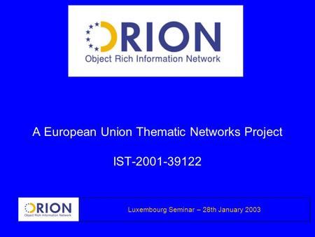 A European Union Thematic Networks Project IST-2001-39122 Luxembourg Seminar – 28th January 2003.