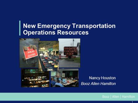 1 New Emergency Transportation Operations Resources Nancy Houston Booz Allen Hamilton.