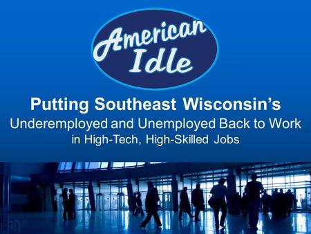 Putting Southeast Wisconsin’s Underemployed and Unemployed Back to Work in High-Tech, High-Skilled Jobs.