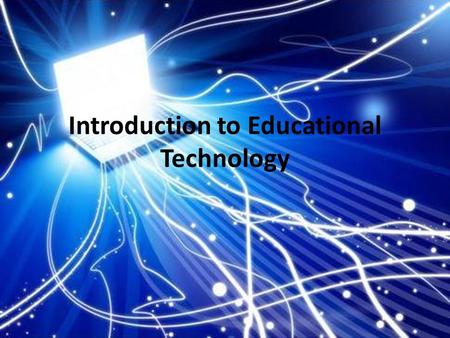 Introduction to Educational Technology. What is Educational Technology? -is the use of all human inventions and discoveries to satisfy or educational.
